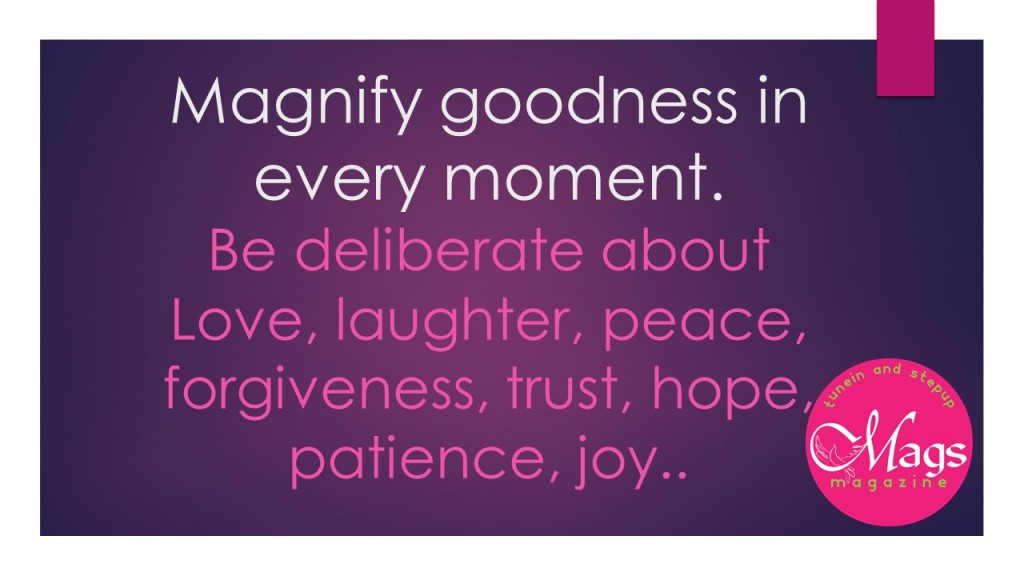 Magnify goodness in every moment
